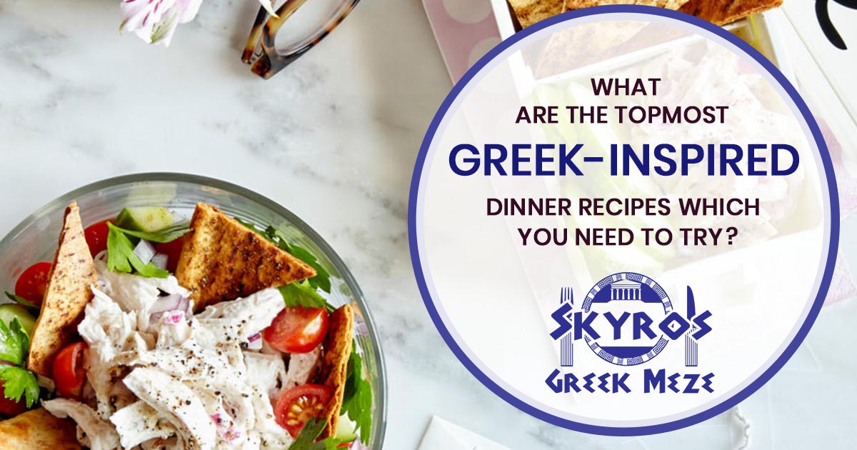 What are the topmost Greek-inspired dinner recipes which you need to try?