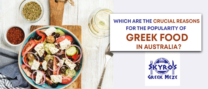 Which are the crucial reasons for the popularity of Greek food in Australia?
