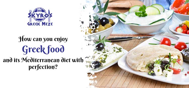 How can you enjoy Greek food and its Mediterranean diet with perfection?