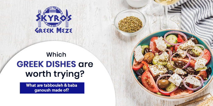 Which greek dishes are worth trying? What are tabbouleh & baba ganoush made of?