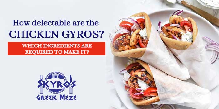 How delectable are the chicken gyros Which ingredients are required to make it